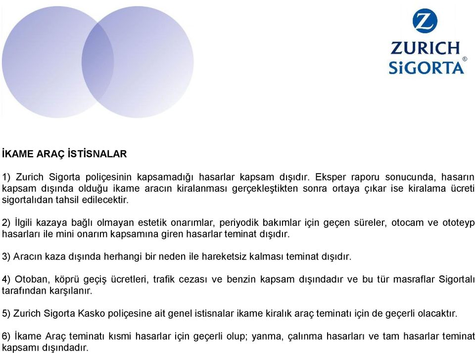 2) İlgili kazaya bağlı olmayan estetik onarımlar, periyodik bakımlar için geçen süreler, otocam ve ototeyp hasarları ile mini onarım kapsamına giren hasarlar teminat dışıdır.