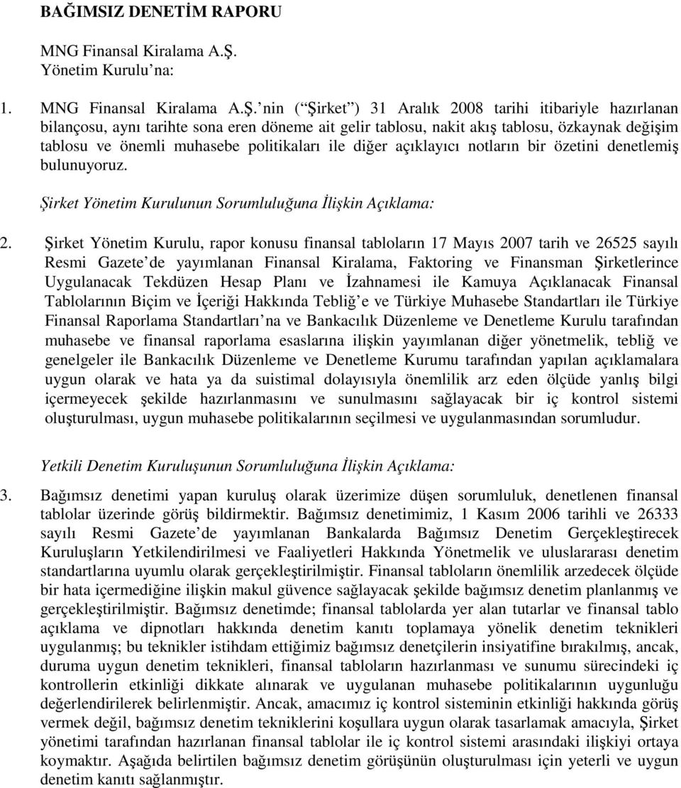 nin ( Şirket ) 2008 tarihi itibariyle hazırlanan bilançosu, aynı tarihte sona eren döneme ait gelir tablosu, nakit akış tablosu, özkaynak değişim tablosu ve önemli muhasebe politikaları ile diğer