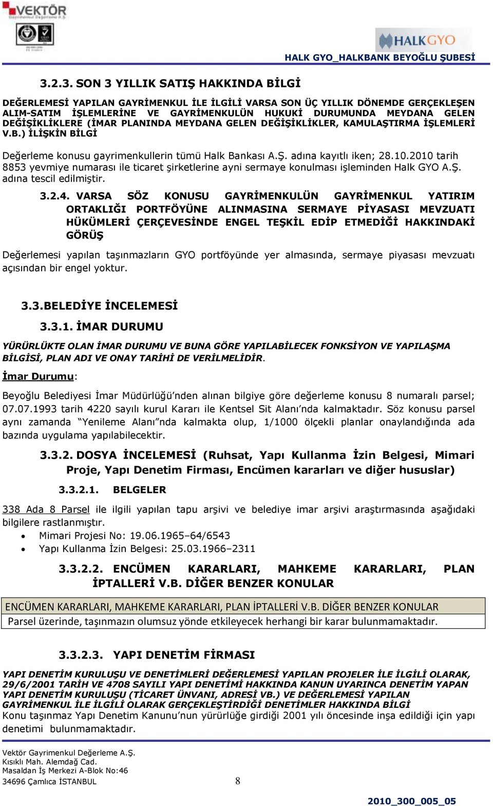 2010 tarih 8853 yevmiye numarası ile ticaret Ģirketlerine ayni sermaye konulması iģleminden Halk GYO A.ġ. adına tescil edilmiģtir. 3.2.4.