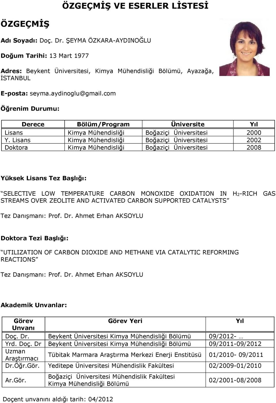 Lisans Kimya Mühendisliği Boğaziçi Üniversitesi 2002 Doktora Kimya Mühendisliği Boğaziçi Üniversitesi 2008 Yüksek Lisans Tez Başlığı: SELECTIVE LOW TEMPERATURE CARBON MONOXIDE OXIDATION IN H2-RICH