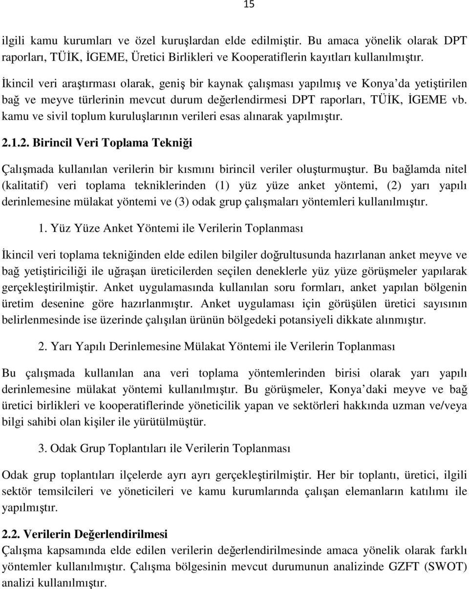 kamu ve sivil toplum kuruluşlarının verileri esas alınarak yapılmıştır. 2.1.2. Birincil Veri Toplama Tekniği Çalışmada kullanılan verilerin bir kısmını birincil veriler oluşturmuştur.