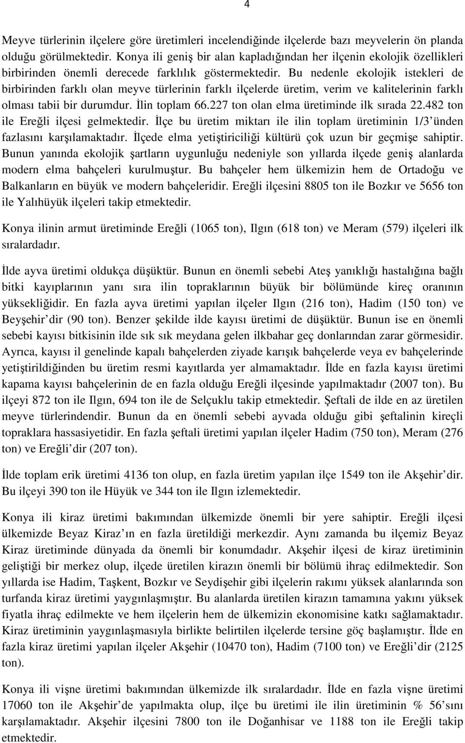 Bu nedenle ekolojik istekleri de birbirinden farklı olan meyve türlerinin farklı ilçelerde üretim, verim ve kalitelerinin farklı olması tabii bir durumdur. İlin toplam 66.