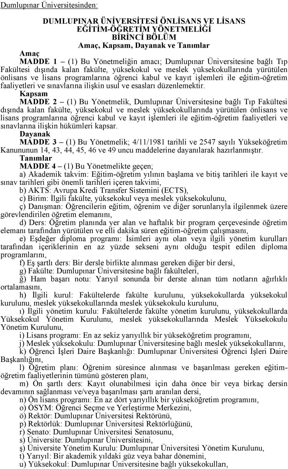 faaliyetleri ve sınavlarına ilişkin usul ve esasları düzenlemektir. Kapsam MADDE 2 (1) Bu Yönetmelik, Dumlupınar  faaliyetleri ve sınavlarına ilişkin hükümleri kapsar.