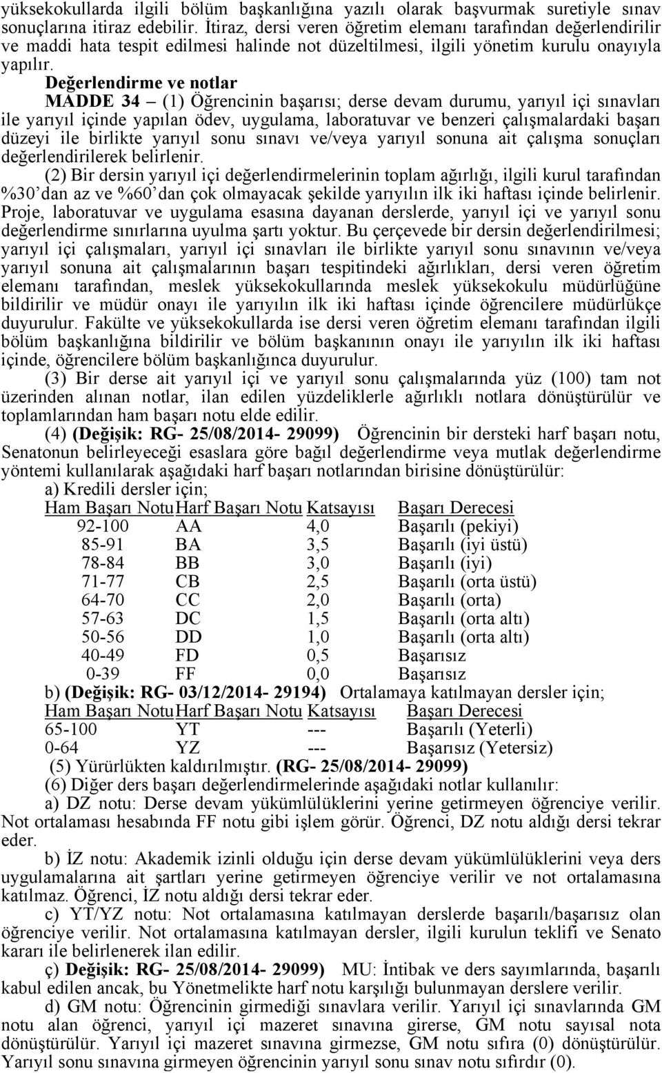 Değerlendirme ve notlar MADDE 34 (1) Öğrencinin başarısı; derse devam durumu, yarıyıl içi sınavları ile yarıyıl içinde yapılan ödev, uygulama, laboratuvar ve benzeri çalışmalardaki başarı düzeyi ile