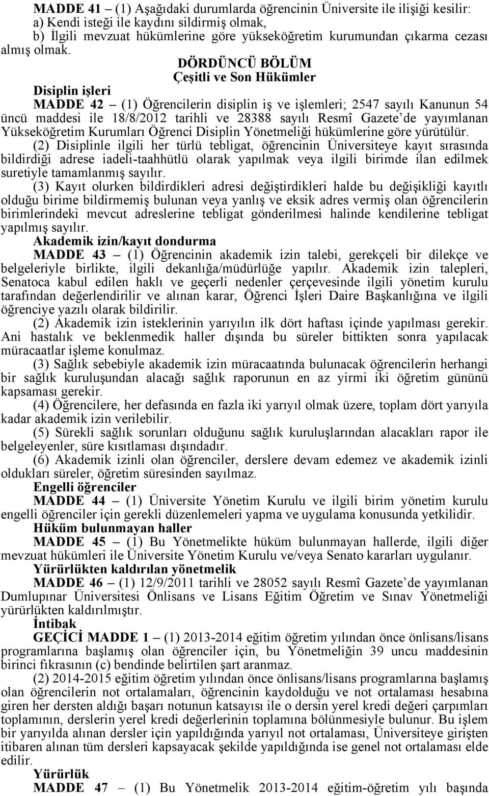 DÖRDÜNCÜ BÖLÜM Çeşitli ve Son Hükümler Disiplin işleri MADDE 42 (1) Öğrencilerin disiplin iş ve işlemleri; 2547 sayılı Kanunun 54 üncü maddesi ile 18/8/2012 tarihli ve 28388 sayılı Resmî Gazete de