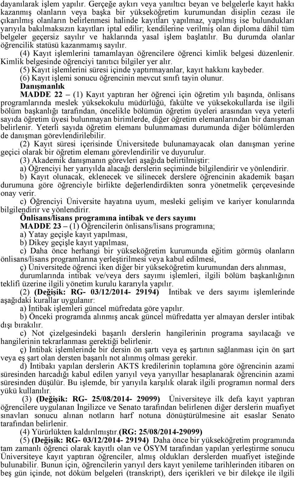 yapılmaz, yapılmış ise bulundukları yarıyıla bakılmaksızın kayıtları iptal edilir; kendilerine verilmiş olan diploma dâhil tüm belgeler geçersiz sayılır ve haklarında yasal işlem başlatılır.