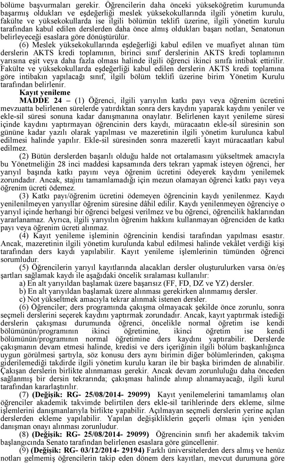 ilgili yönetim kurulu tarafından kabul edilen derslerden daha önce almış oldukları başarı notları, Senatonun belirleyeceği esaslara göre dönüştürülür.