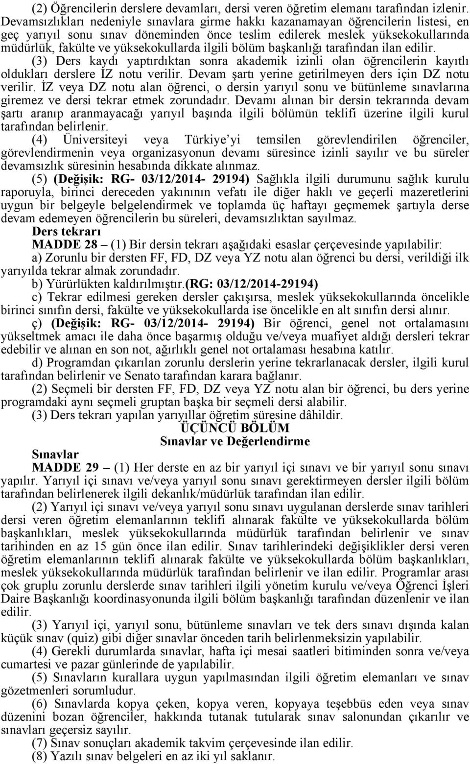 yüksekokullarda ilgili bölüm başkanlığı tarafından ilan edilir. (3) Ders kaydı yaptırdıktan sonra akademik izinli olan öğrencilerin kayıtlı oldukları derslere İZ notu verilir.