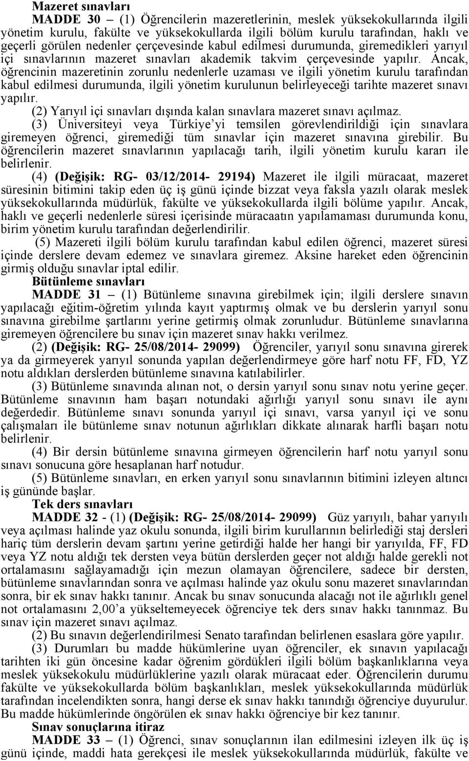 Ancak, öğrencinin mazeretinin zorunlu nedenlerle uzaması ve ilgili yönetim kurulu tarafından kabul edilmesi durumunda, ilgili yönetim kurulunun belirleyeceği tarihte mazeret sınavı yapılır.