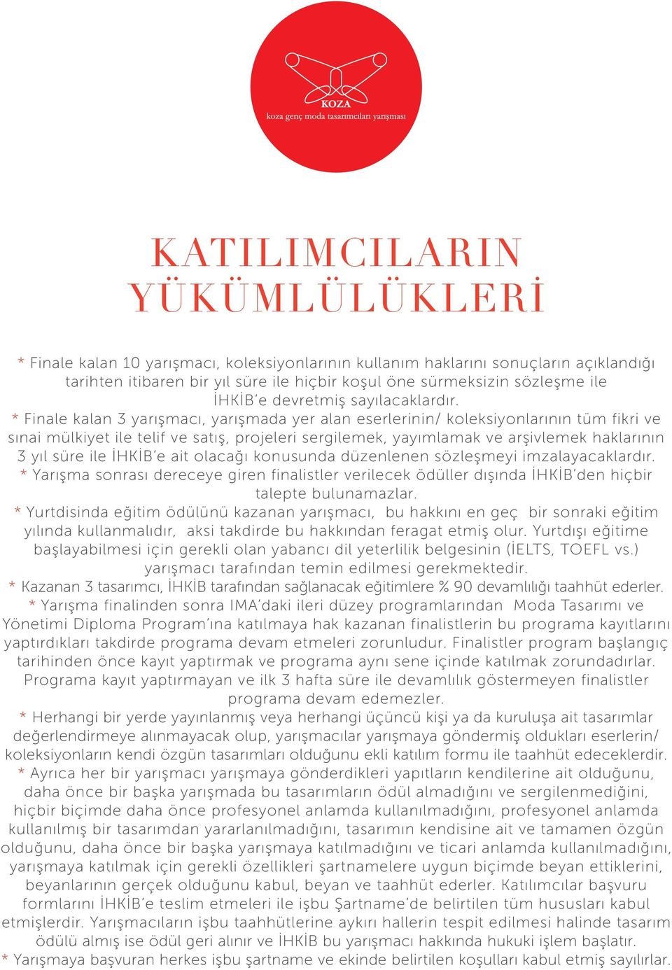 * Finale kalan 3 yarışmacı, yarışmada yer alan eserlerinin/ koleksiyonlarının tüm fikri ve sınai mülkiyet ile telif ve satış, projeleri sergilemek, yayımlamak ve arşivlemek haklarının 3 yıl süre ile