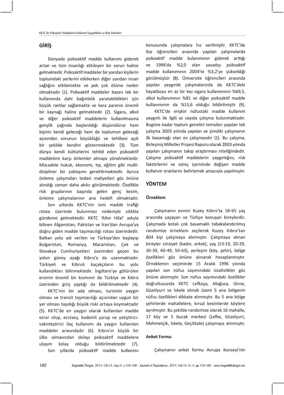 Psikoaktif maddeler bazen tek bir kullanımda dahi bağımlılık yaratabildikleri için büyük rantlar sağlamakta ve kara paranın önemli bir kaynağı haline gelmektedir (2).