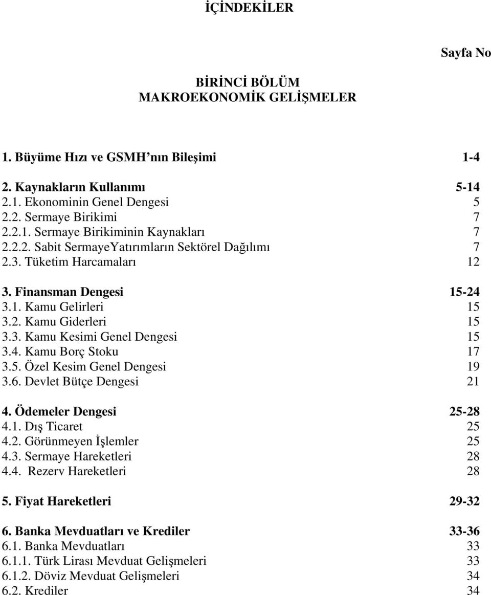 5. Özel Kesim Genel Dengesi 19 3.6. Devlet Bütçe Dengesi 21 4. Ödemeler Dengesi 25-28 4.1. Dış Ticaret 25 4.2. Görünmeyen İşlemler 25 4.3. Sermaye Hareketleri 28 4.4. Rezerv Hareketleri 28 5.