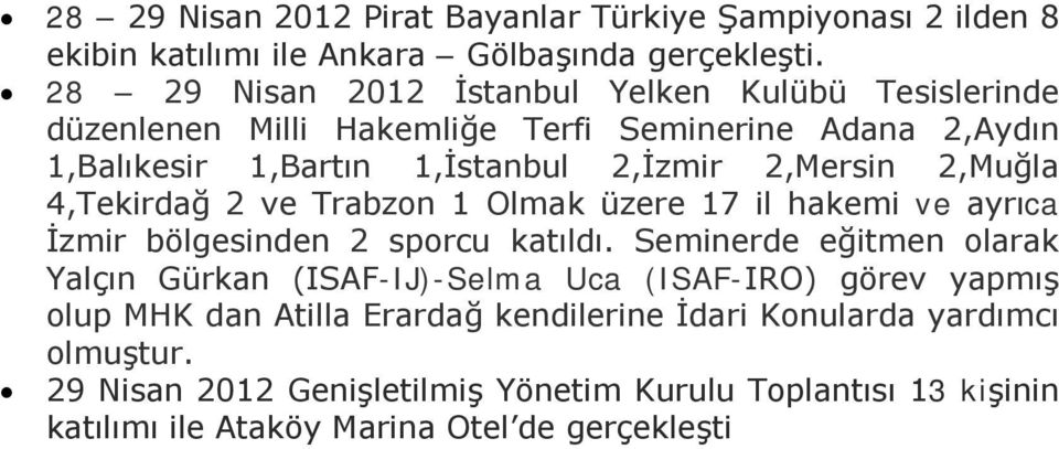 2,Muğla 4,Tekirdağ 2 ve Trabzon 1 Olmak üzere 17 il hakemi ve ayrıca İzmir bölgesinden 2 sporcu katıldı.