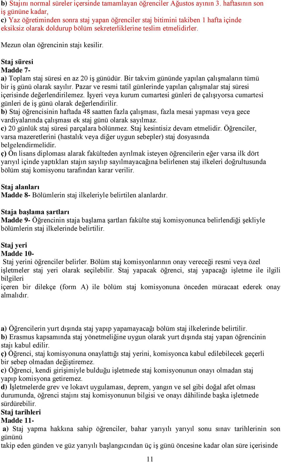 Mezun olan öğrencinin stajı kesilir. Staj süresi Madde 7- a) Toplam staj süresi en az 20 iş günüdür. Bir takvim gününde yapılan çalışmaların tümü bir iş günü olarak sayılır.