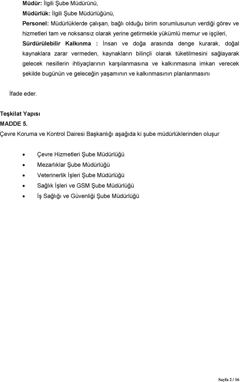 ihtiyaçlarının karşılanmasına ve kalkınmasına imkan verecek şekilde bugünün ve geleceğin yaşamının ve kalkınmasının planlanmasını İfade eder. Teşkilat Yapısı MADDE 5.