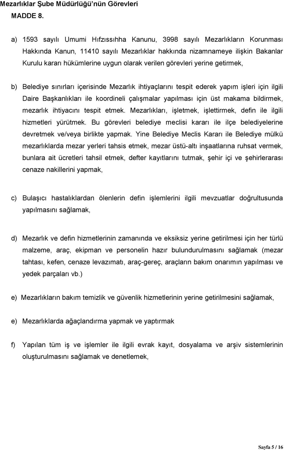 verilen görevleri yerine getirmek, b) Belediye sınırları içerisinde Mezarlık ihtiyaçlarını tespit ederek yapım işleri için ilgili Daire Başkanlıkları ile koordineli çalışmalar yapılması için üst