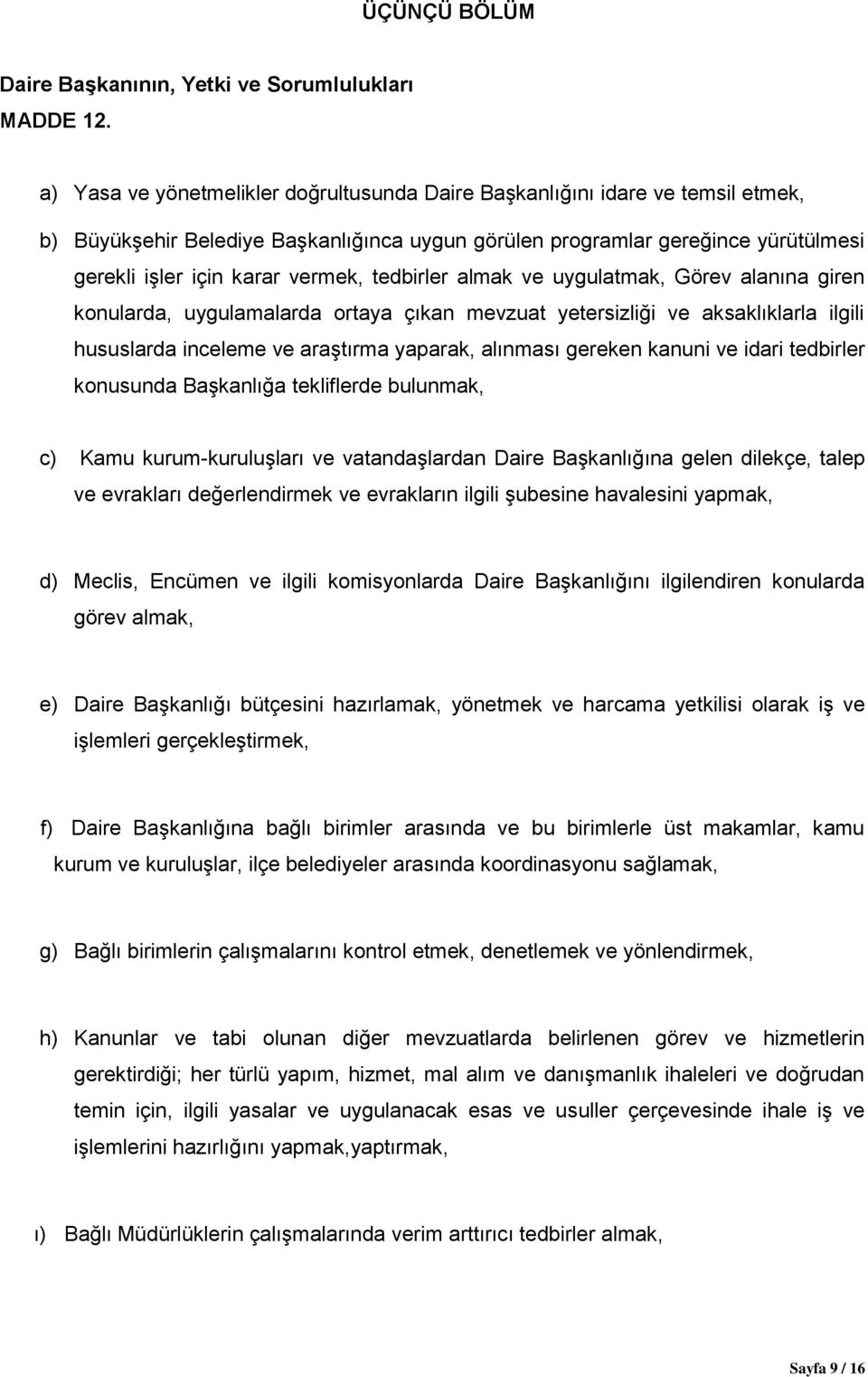 tedbirler almak ve uygulatmak, Görev alanına giren konularda, uygulamalarda ortaya çıkan mevzuat yetersizliği ve aksaklıklarla ilgili hususlarda inceleme ve araştırma yaparak, alınması gereken kanuni