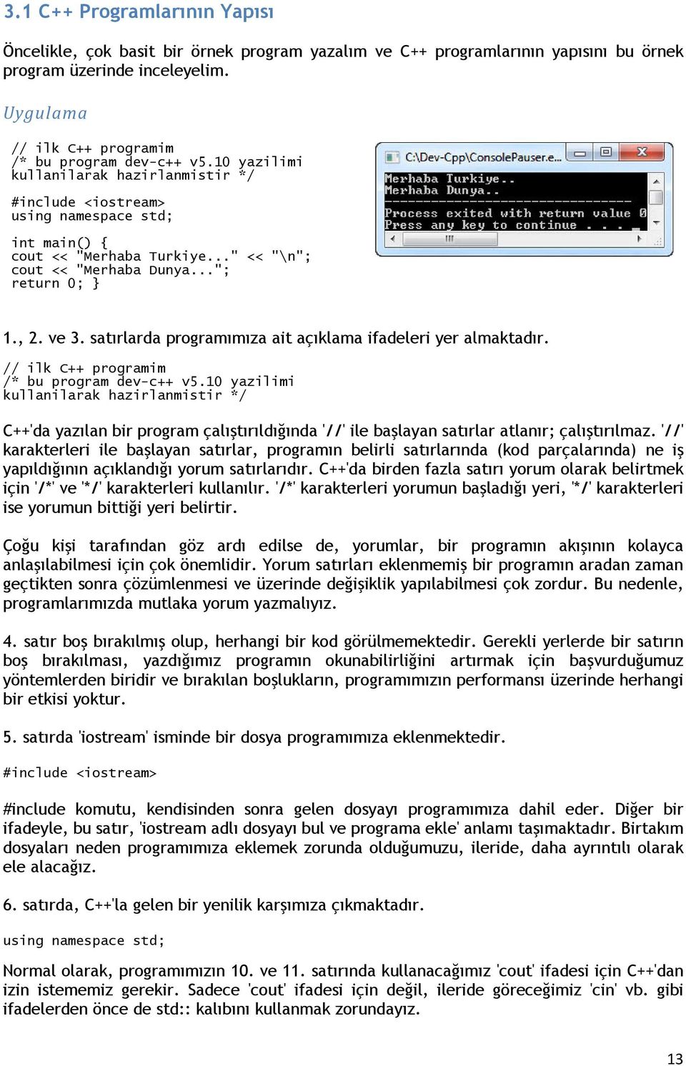 satırlarda programımıza ait açıklama ifadeleri yer almaktadır. // ilk C++ programim /* bu program dev-c++ v5.
