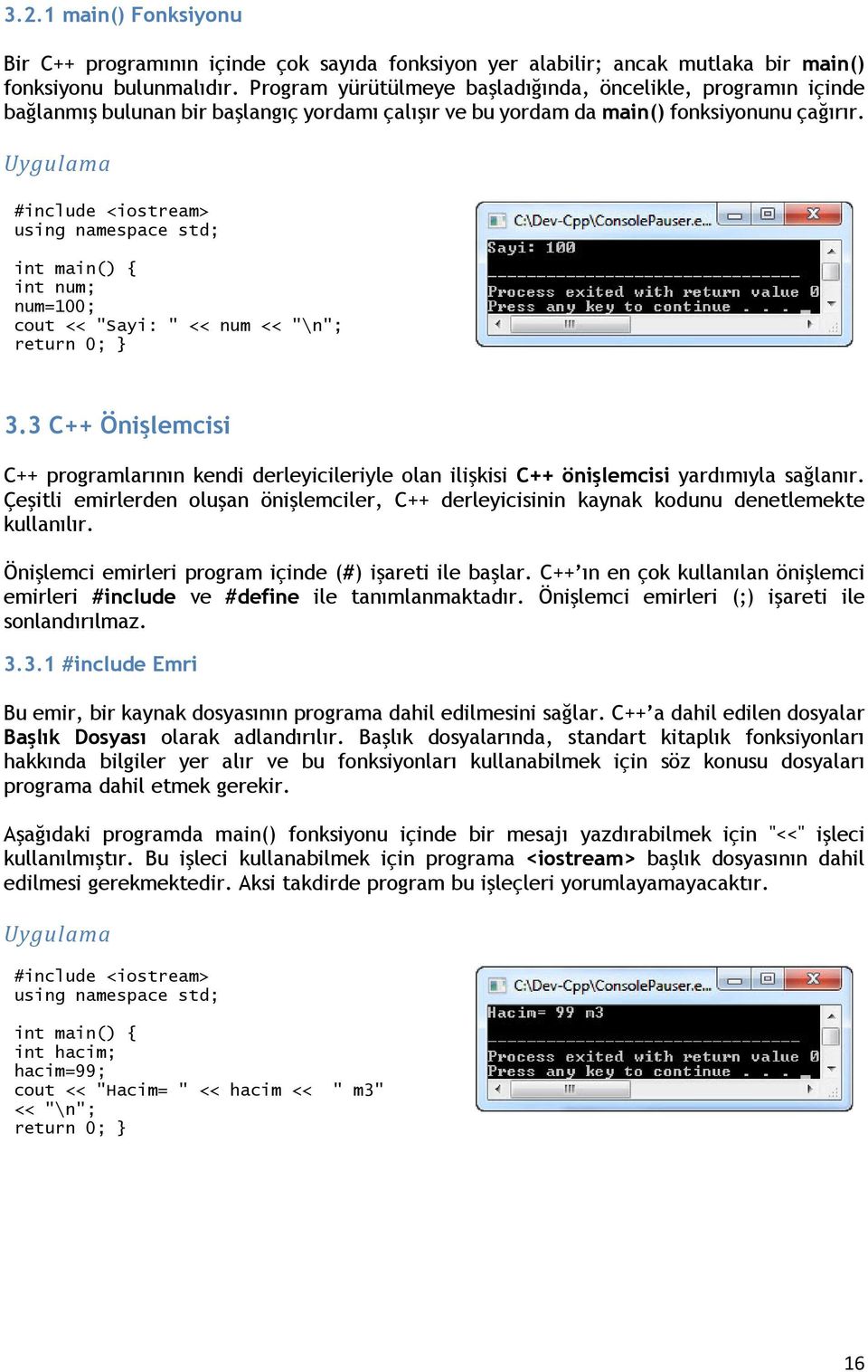 int main() { int num; num=100; cout << "Sayi: " << num << "\n"; return 0; 3.3 C++ Önişlemcisi C++ programlarının kendi derleyicileriyle olan ilişkisi C++ önişlemcisi yardımıyla sağlanır.