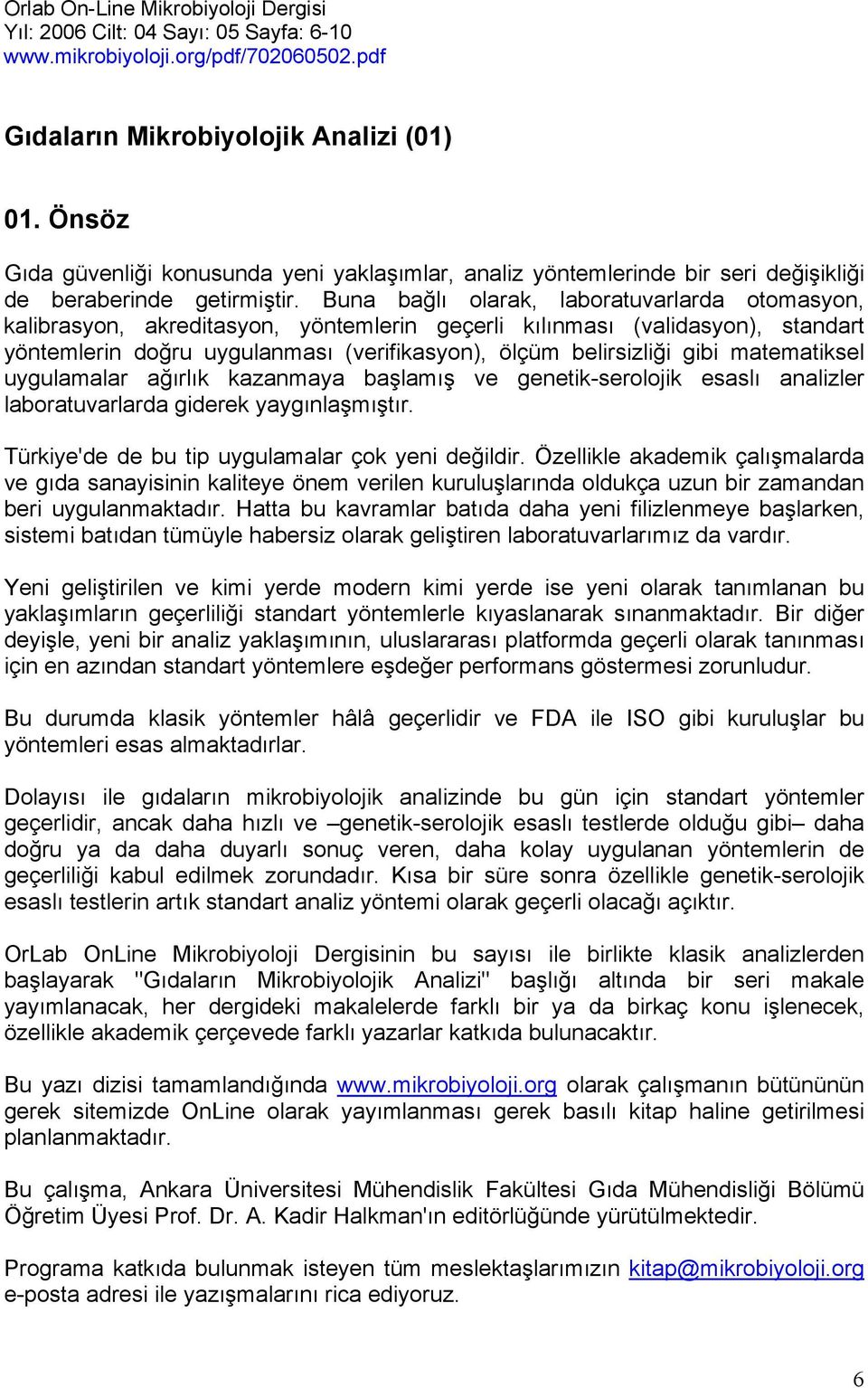 Buna bağlı olarak, laboratuvarlarda otomasyon, kalibrasyon, akreditasyon, yöntemlerin geçerli kılınması (validasyon), standart yöntemlerin doğru uygulanması (verifikasyon), ölçüm belirsizliği gibi