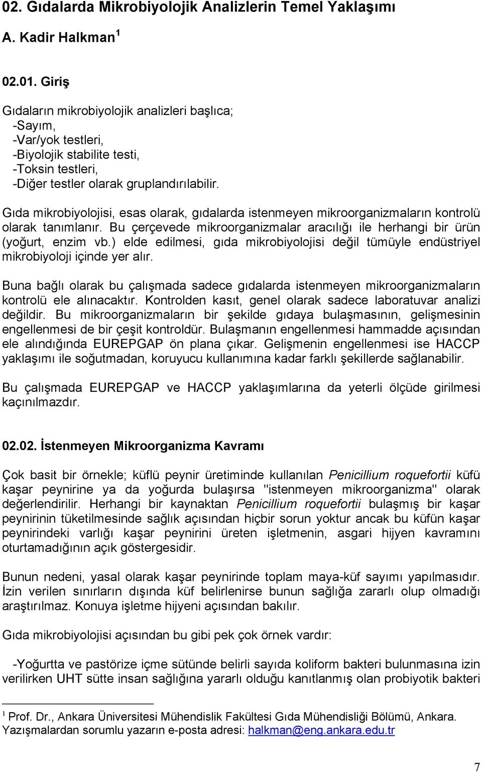 Gıda mikrobiyolojisi, esas olarak, gıdalarda istenmeyen mikroorganizmaların kontrolü olarak tanımlanır. Bu çerçevede mikroorganizmalar aracılığı ile herhangi bir ürün (yoğurt, enzim vb.