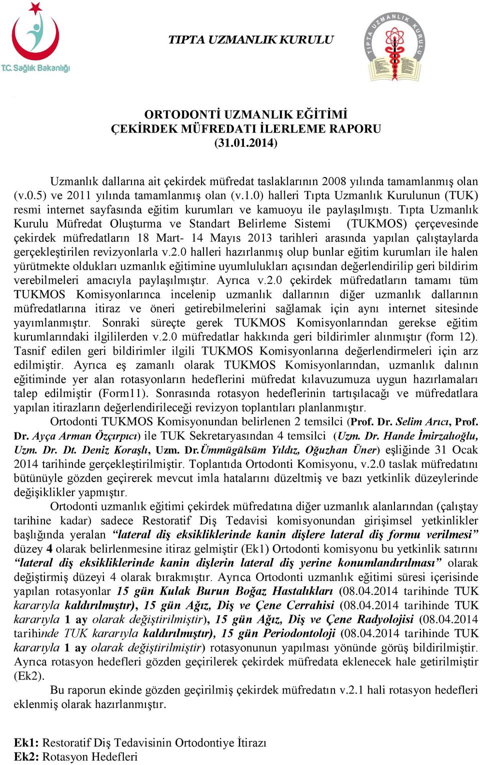 Tıpta Uzmanlık Kurulu Müfredat Oluşturma ve Standart Belirleme Sistemi (TUKMOS) çerçevesinde çekirdek müfredatların 18 Mart- 14 Mayıs 2013 tarihleri arasında yapılan çalıştaylarda gerçekleştirilen