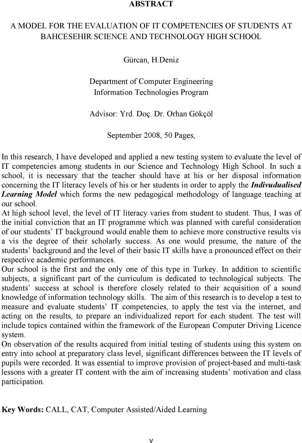 Orhan Gökçöl September 2008, 50 Pages, In this research, I have developed and applied a new testing system to evaluate the level of IT competencies among students in our Science and Technology High