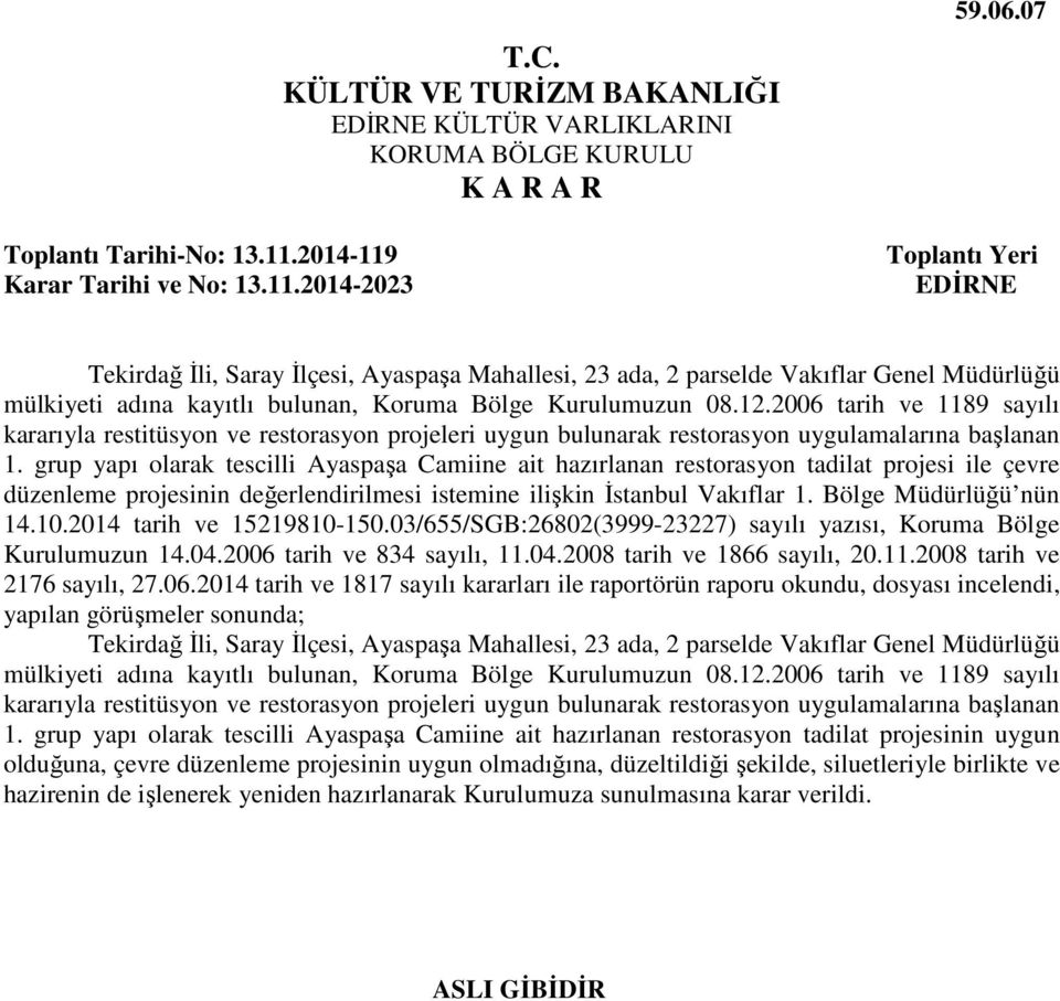 2006 tarih ve 1189 sayılı kararıyla restitüsyon ve restorasyon projeleri uygun bulunarak restorasyon uygulamalarına başlanan 1.