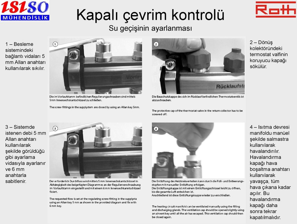 3 Sistemde istenen debi 5 mm Allan anahtarı kullanılarak şekilde görüldüğü gibi ayarlama vidasıyla ayarlanır ve 6 mm anahtarla sabitlenir.