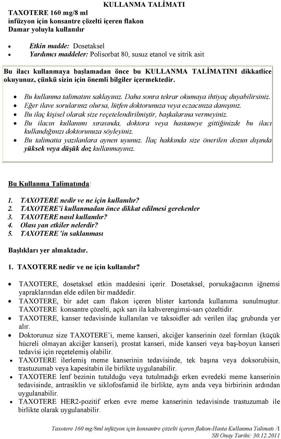 Daha sonra tekrar okumaya ihtiyaç duyabilirsiniz. Eğer ilave sorularınız olursa, lütfen doktorunuza veya eczacınıza danışınız. Bu ilaç kişisel olarak size reçetelendirilmiştir, başkalarına vermeyiniz.