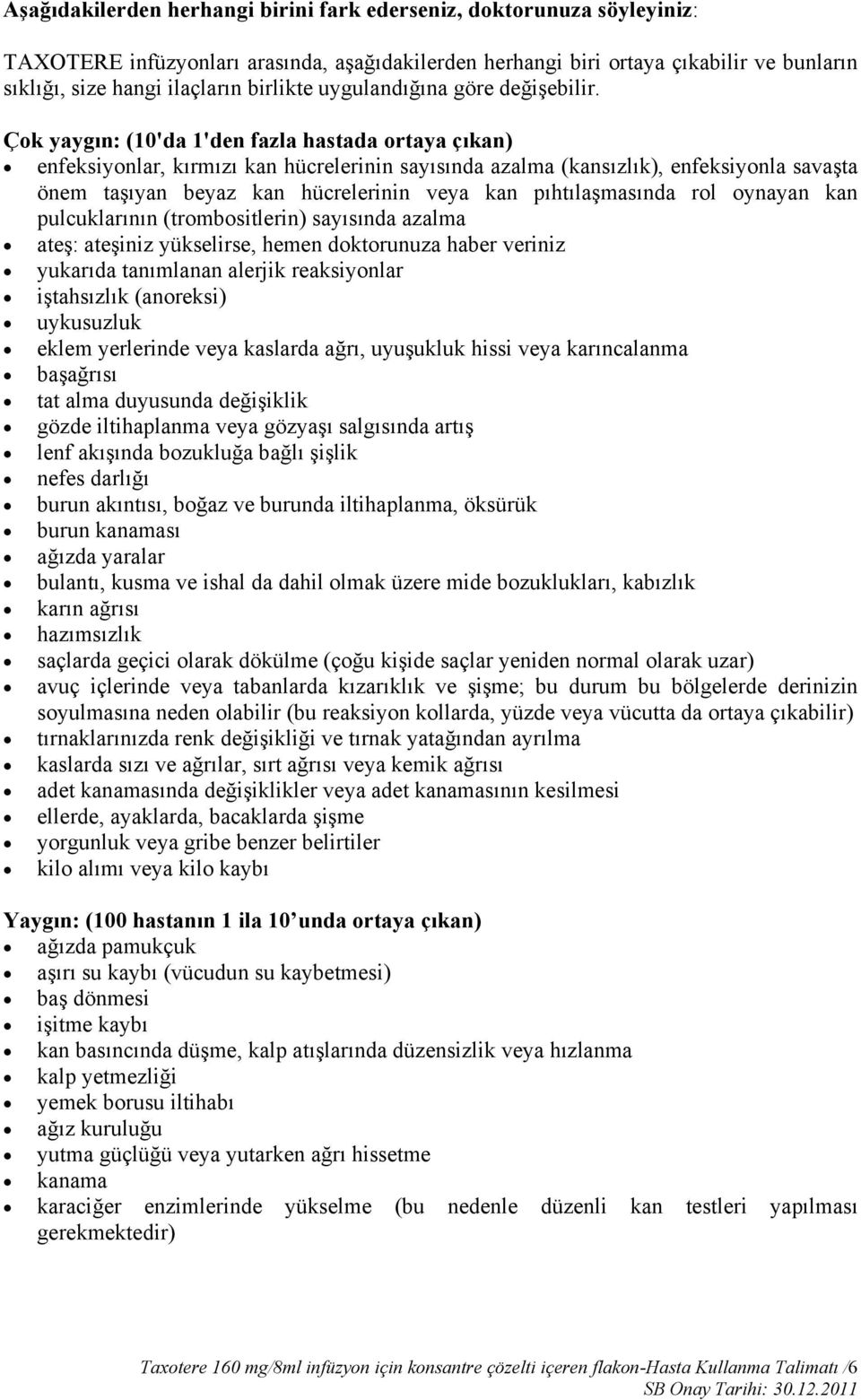 Çok yaygın: (10'da 1'den fazla hastada ortaya çıkan) enfeksiyonlar, kırmızı kan hücrelerinin sayısında azalma (kansızlık), enfeksiyonla savaşta önem taşıyan beyaz kan hücrelerinin veya kan