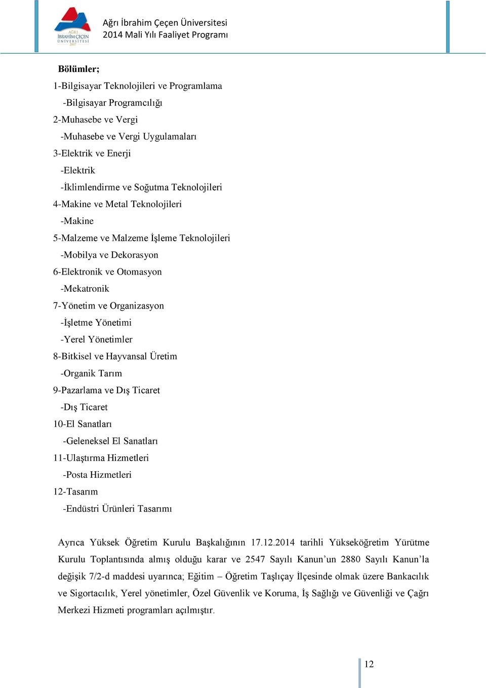 Yönetimi -Yerel Yönetimler 8-Bitkisel ve Hayvansal Üretim -Organik Tarım 9-Pazarlama ve Dış Ticaret -Dış Ticaret 10-El Sanatları -Geleneksel El Sanatları 11-Ulaştırma Hizmetleri -Posta Hizmetleri