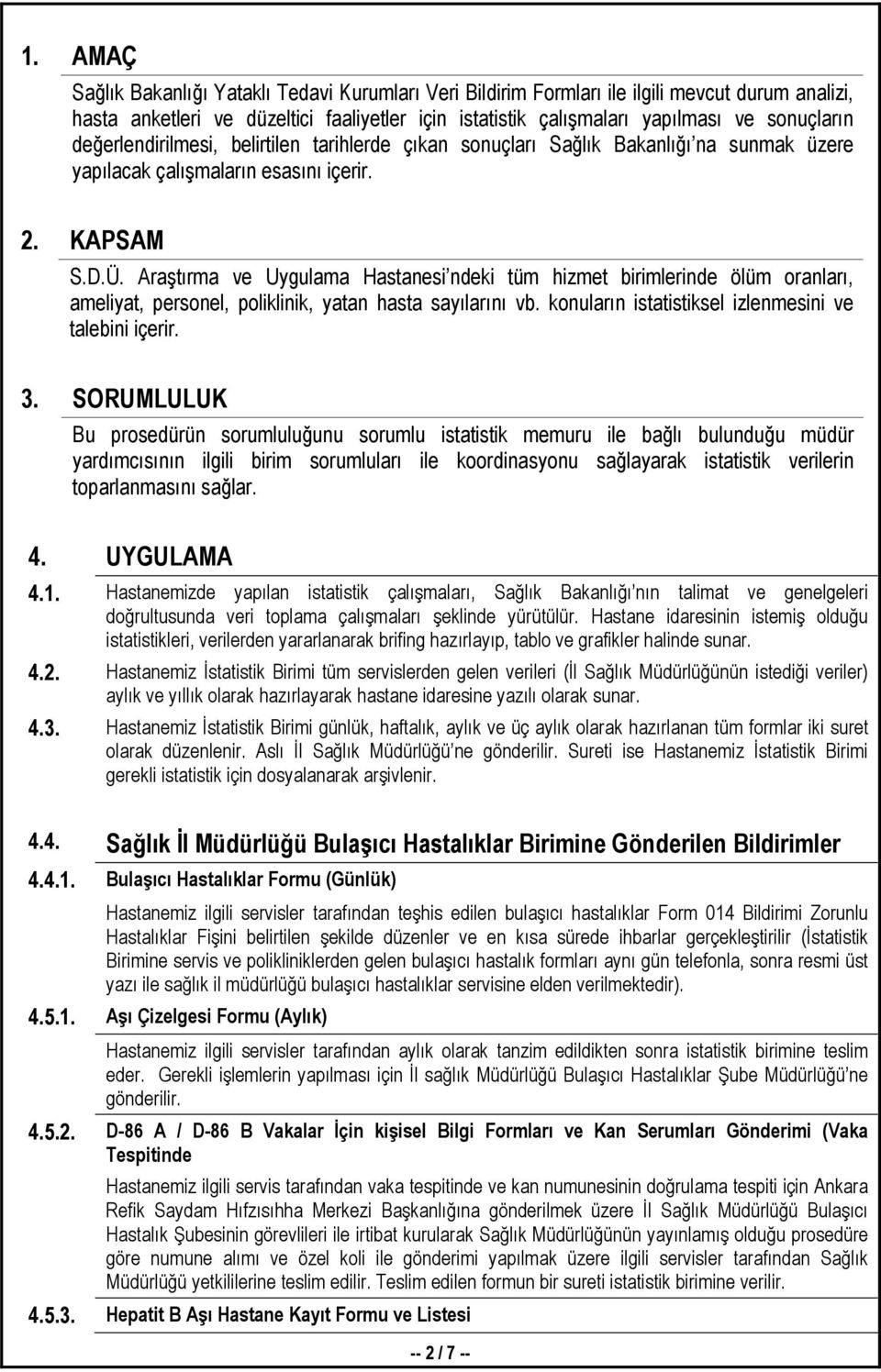 Araştırma ve Uygulama Hastanesi ndeki tüm hizmet birimlerinde ölüm oranları, ameliyat, personel, poliklinik, yatan hasta sayılarını vb. konuların istatistiksel izlenmesini ve talebini içerir. 3.