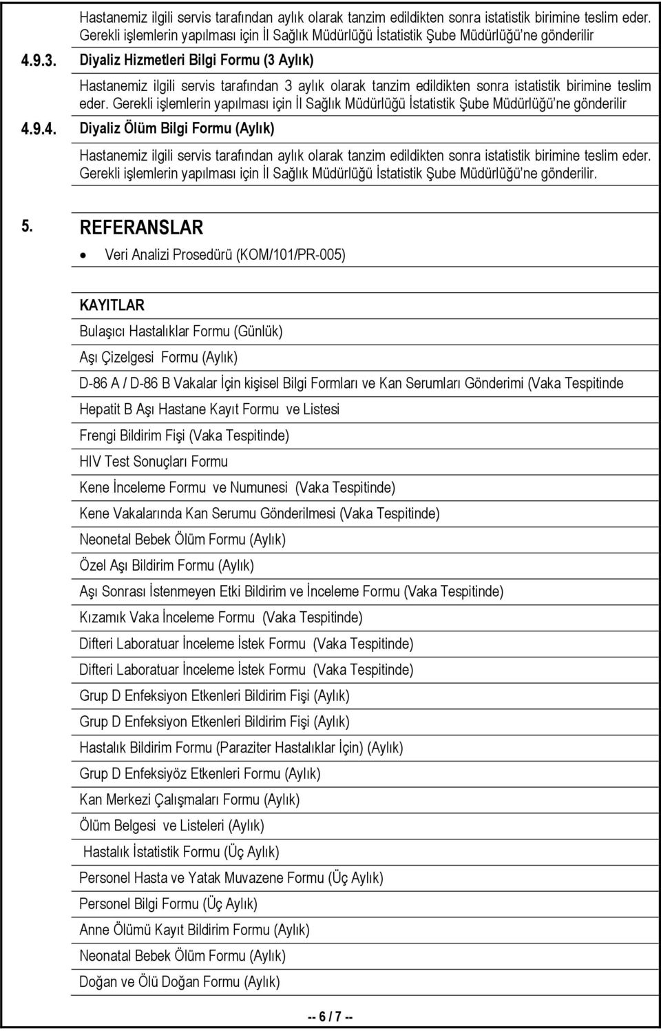 Diyaliz Hizmetleri Bilgi Formu (3 Aylık) Hastanemiz ilgili servis tarafından 3 aylık olarak tanzim edildikten sonra istatistik birimine teslim eder.