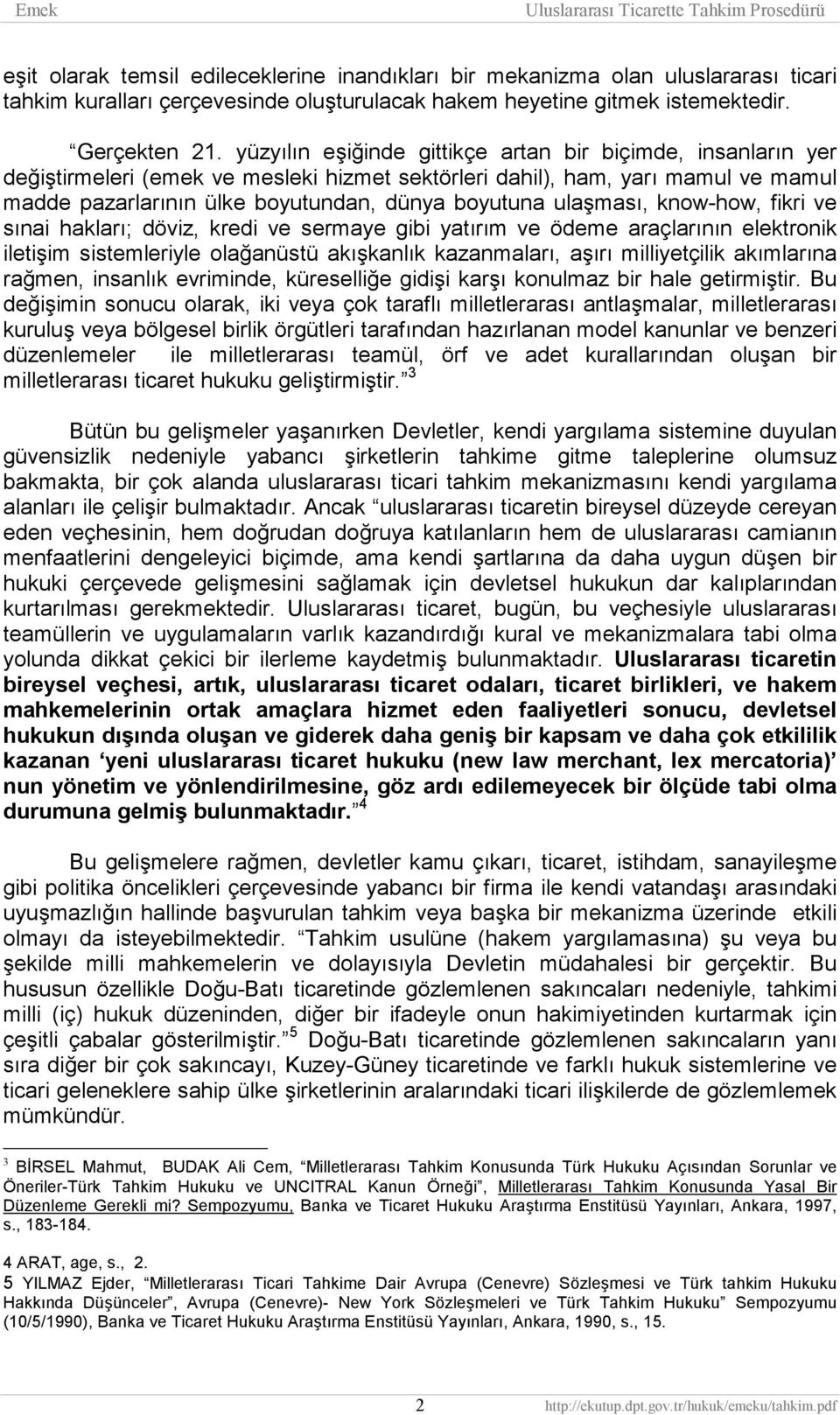 ulaşması, know-how, fikri ve sınai hakları; döviz, kredi ve sermaye gibi yatırım ve ödeme araçlarının elektronik iletişim sistemleriyle olağanüstü akışkanlık kazanmaları, aşırı milliyetçilik