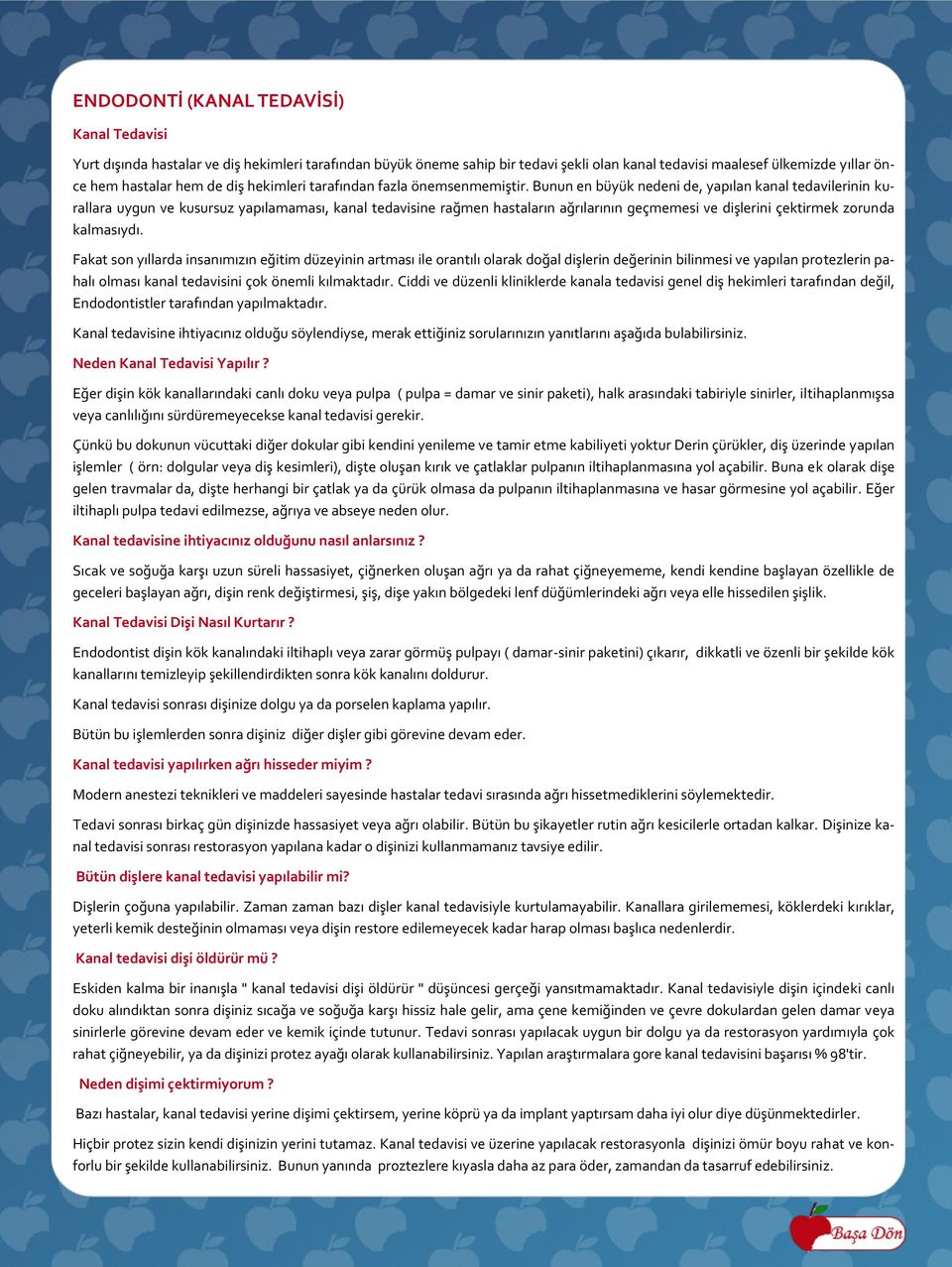 Bunun en büyük nedeni de, yapılan kanal tedavilerinin kurallara uygun ve kusursuz yapılamaması, kanal tedavisine rağmen hastaların ağrılarının geçmemesi ve dişlerini çektirmek zorunda kalmasıydı.