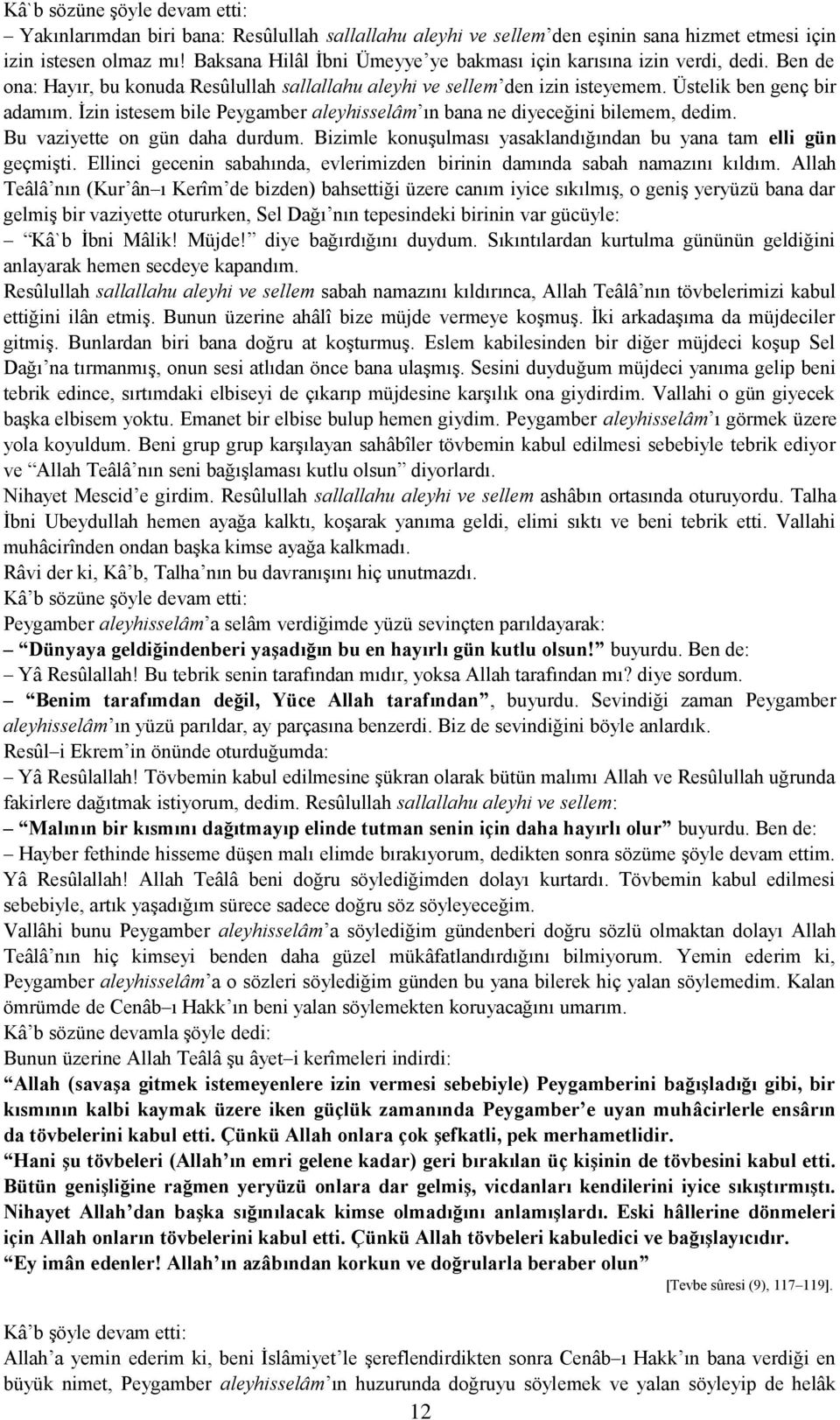 İzin istesem bile Peygamber aleyhisselâm ın bana ne diyeceğini bilemem, dedim. Bu vaziyette on gün daha durdum. Bizimle konuşulması yasaklandığından bu yana tam elli gün geçmişti.