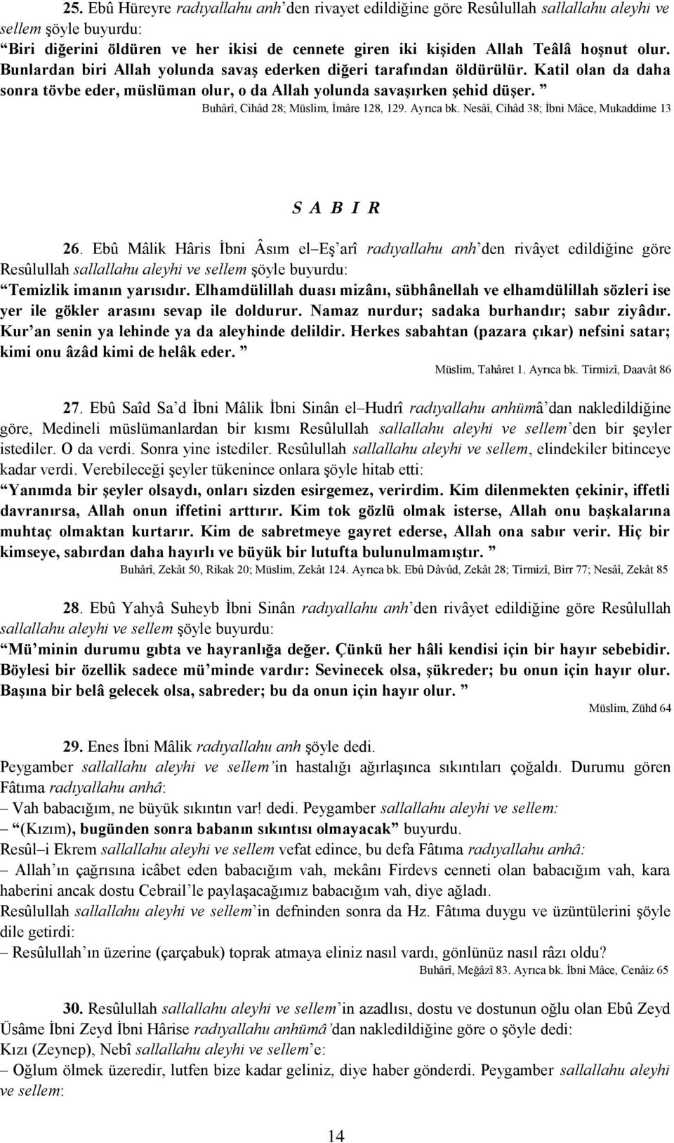 Buhârî, Cihâd 28; Müslim, İmâre 128, 129. Ayrıca bk. Nesâî, Cihâd 38; İbni Mâce, Mukaddime 13 S A B I R 26.