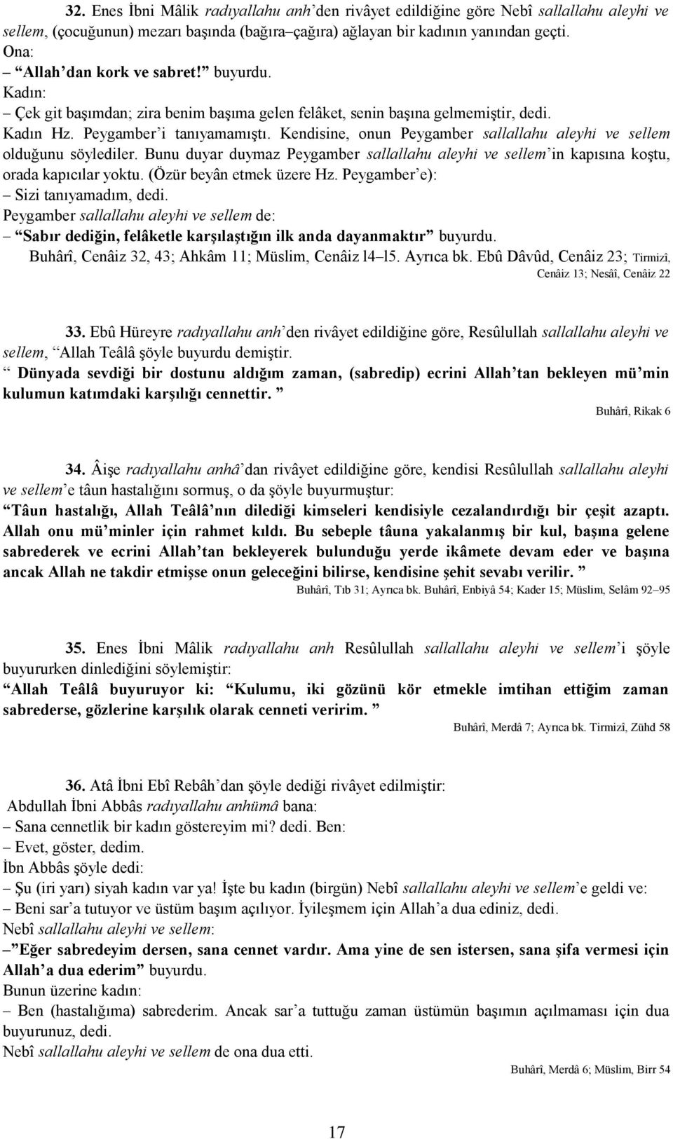 Kendisine, onun Peygamber sallallahu aleyhi ve sellem olduğunu söylediler. Bunu duyar duymaz Peygamber sallallahu aleyhi ve sellem in kapısına koştu, orada kapıcılar yoktu. (Özür beyân etmek üzere Hz.