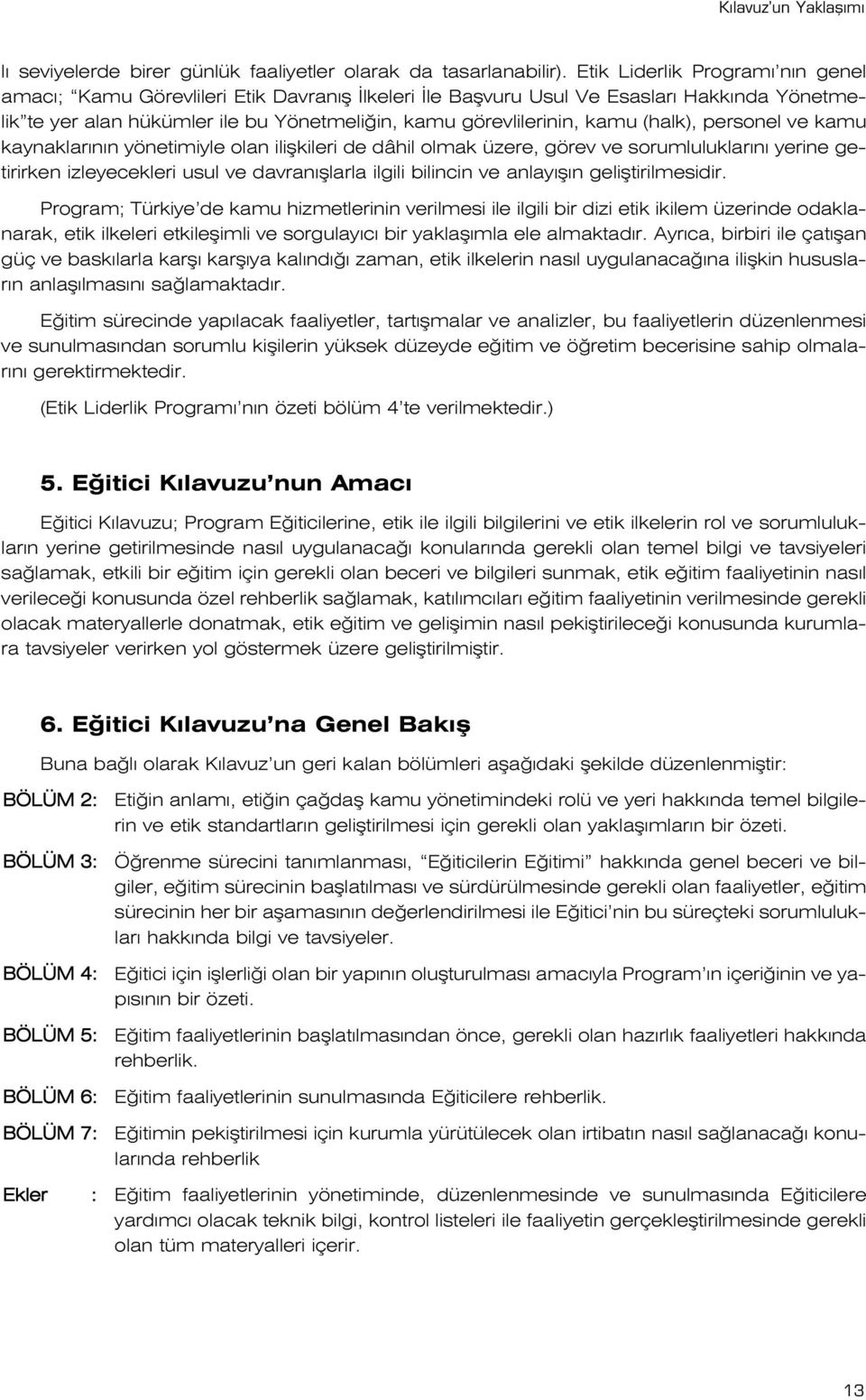 (halk), personel ve kamu kaynaklar n n yönetimiyle olan iliflkileri de dâhil olmak üzere, görev ve sorumluluklar n yerine getirirken izleyecekleri usul ve davran fllarla ilgili bilincin ve anlay fl n