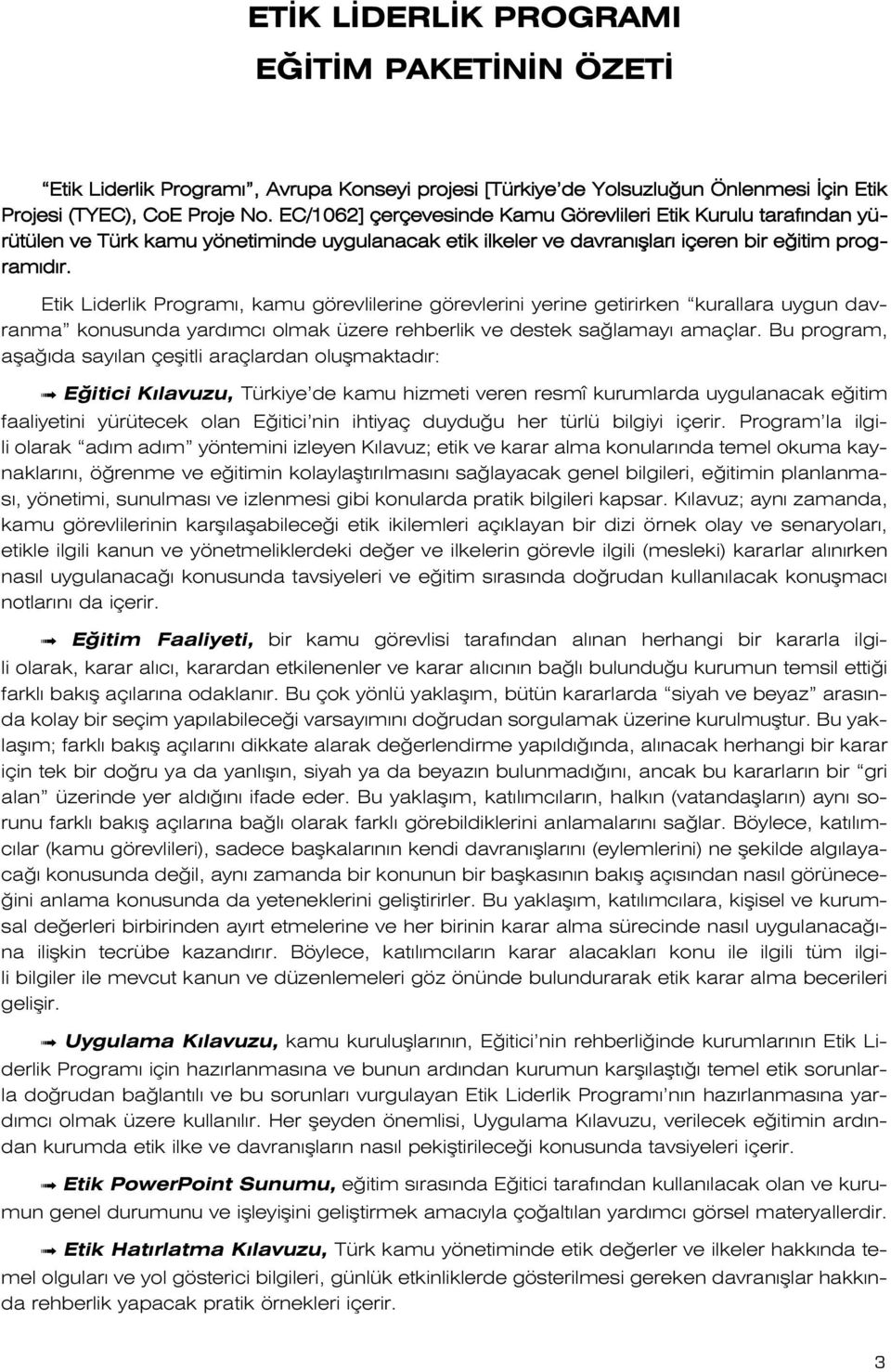 Etik Liderlik Program, kamu görevlilerine görevlerini yerine getirirken kurallara uygun davranma konusunda yard mc olmak üzere rehberlik ve destek sa lamay amaçlar.