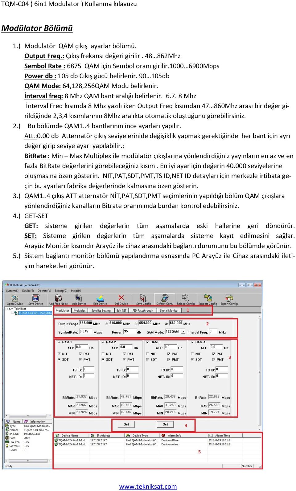 8 Mhz İnterval Freq kısımda 8 Mhz yazılı iken Output Freq kısımdan 47 860Mhz arası bir değer girildiğinde 2,3,4 kısımlarının 8Mhz aralıkta otomatik oluştuğunu görebilirsiniz. 2.) Bu bölümde QAM1.