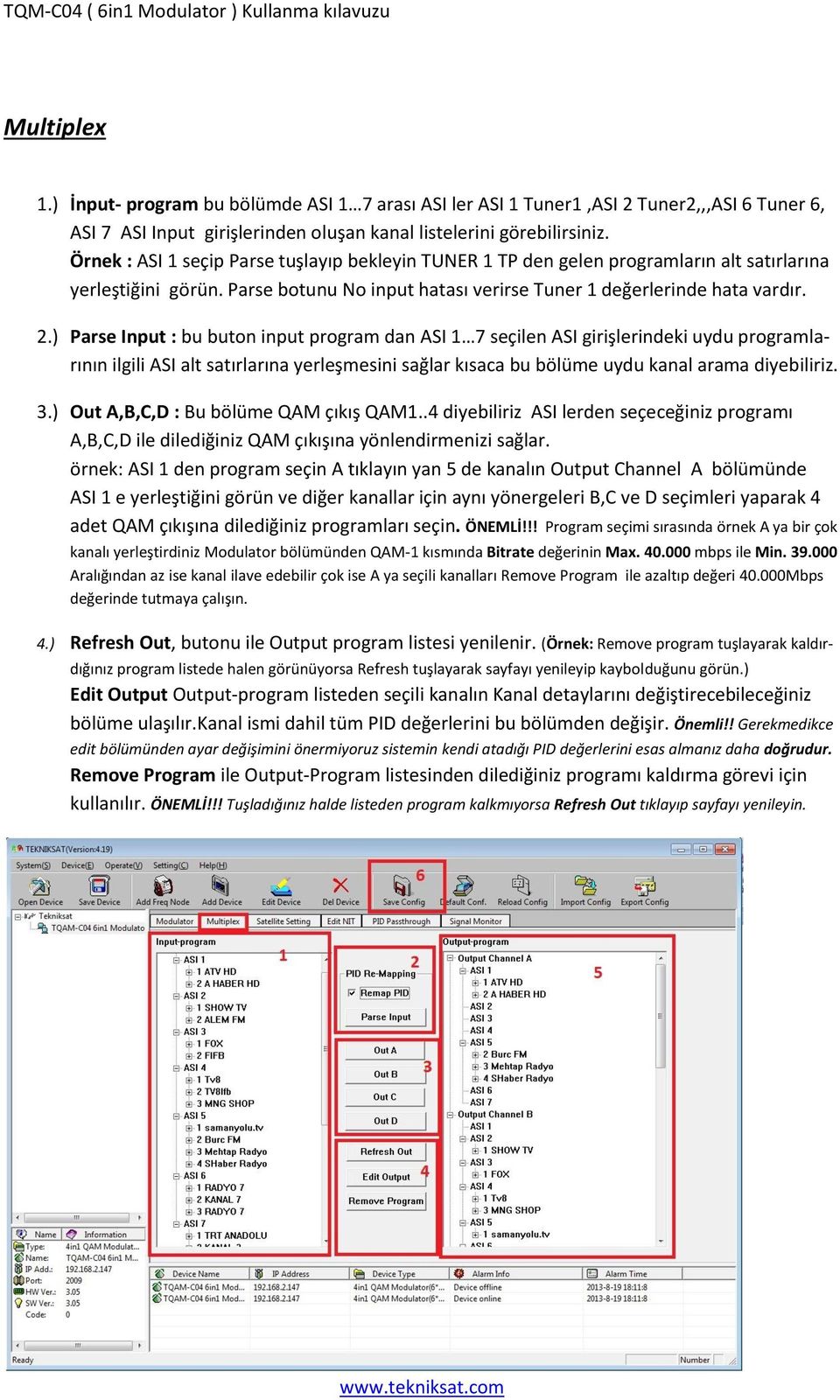 ) Parse Input : bu buton input program dan ASI 1 7 seçilen ASI girişlerindeki uydu programlarının ilgili ASI alt satırlarına yerleşmesini sağlar kısaca bu bölüme uydu kanal arama diyebiliriz. 3.