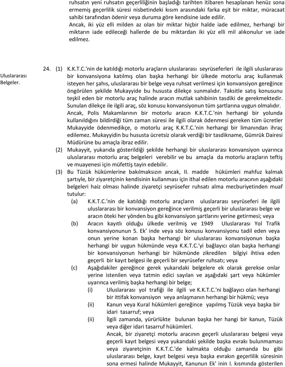 Ancak, iki yüz elli milden az olan bir miktar hiçbir halde iade edilmez, herhangi bir miktarın iade edileceği hallerde de bu miktardan iki yüz elli mil alıkonulur ve iade edilmez.