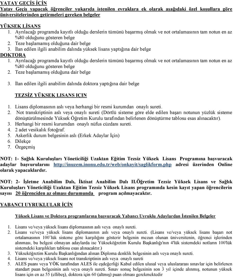 İlan edilen ilgili anabilim dalında yüksek lisans yaptığına dair belge DOKTORA 1.  İlan edilen ilgili anabilim dalında doktora yaptığına dair belge TEZSİZ YÜKSEK LISANS IÇIN 1.