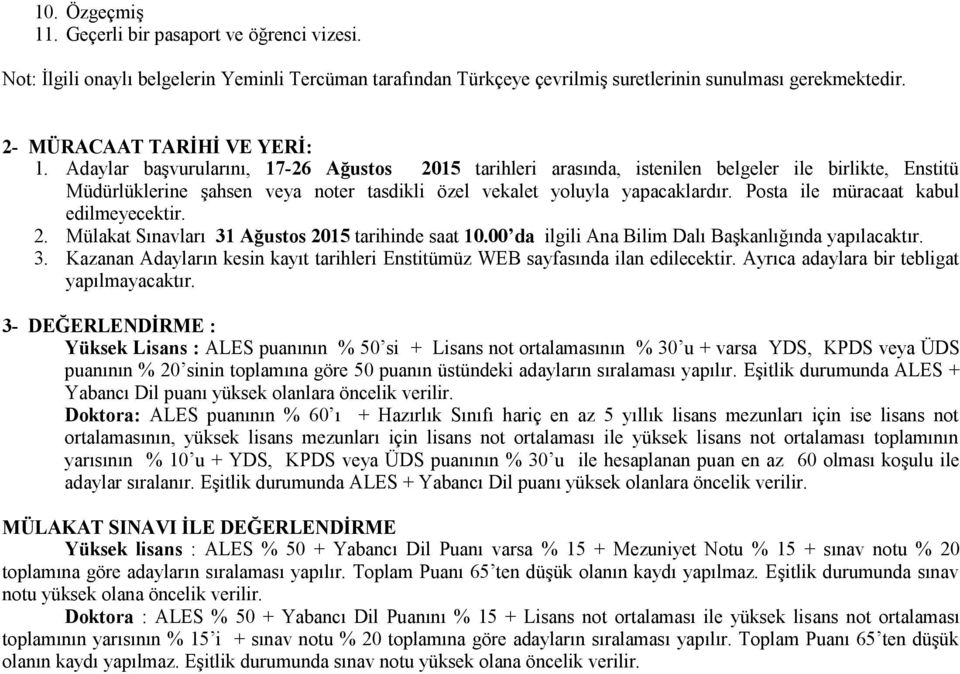 Adaylar başvurularını, 17-26 Ağustos 2015 tarihleri arasında, istenilen belgeler ile birlikte, Enstitü Müdürlüklerine şahsen veya noter tasdikli özel vekalet yoluyla yapacaklardır.