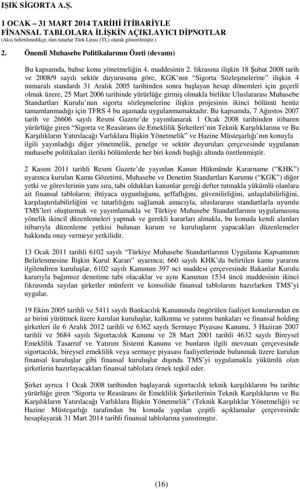 için geçerli olmak üzere, 25 Mart 2006 tarihinde yürürlüğe girmiş olmakla birlikte Uluslararası Muhasebe Standartları Kurulu nun sigorta sözleşmelerine ilişkin projesinin ikinci bölümü henüz