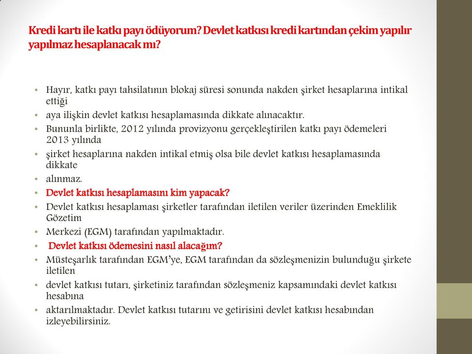 Bununla birlikte, 2012 yılında provizyonu gerçekleştirilen katkı payı ödemeleri 2013 yılında şirket hesaplarına nakden intikal etmiş olsa bile devlet katkısı hesaplamasında dikkate alınmaz.