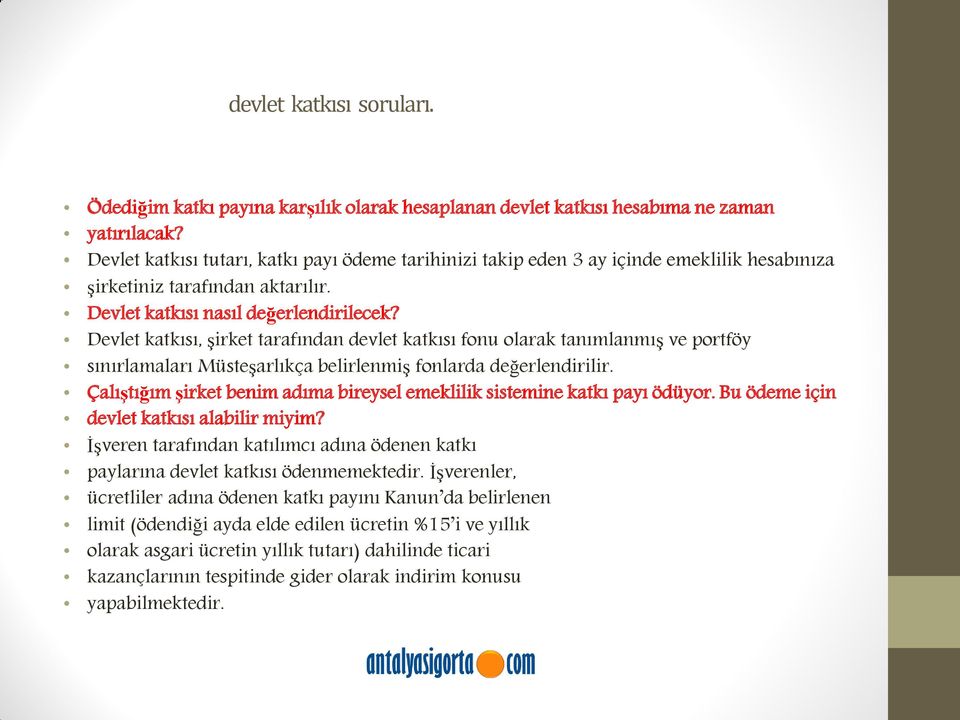 Devlet katkısı, şirket tarafından devlet katkısı fonu olarak tanımlanmış ve portföy sınırlamaları Müsteşarlıkça belirlenmiş fonlarda değerlendirilir.