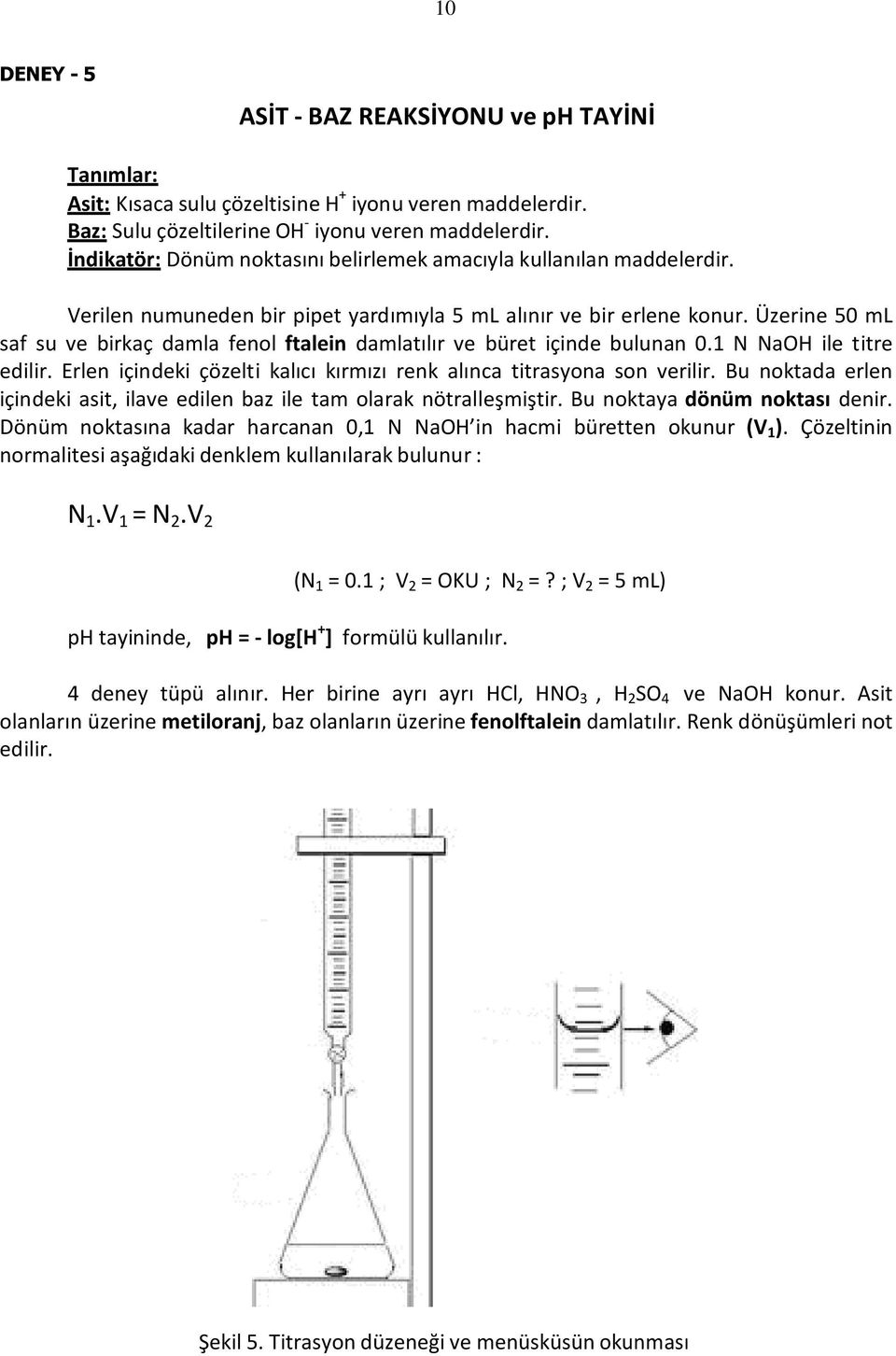 Üzerine 50 ml saf su ve birkaç damla fenol ftalein damlatılır ve büret içinde bulunan 0.1 N NaOH ile titre edilir. Erlen içindeki çözelti kalıcı kırmızı renk alınca titrasyona son verilir.